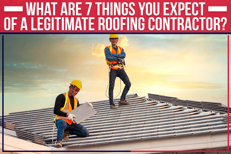 What Are 7 Things You Expect Of A Legitimate Roofing Contractor?